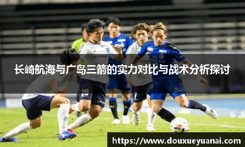 长崎航海与广岛三箭的实力对比与战术分析探讨